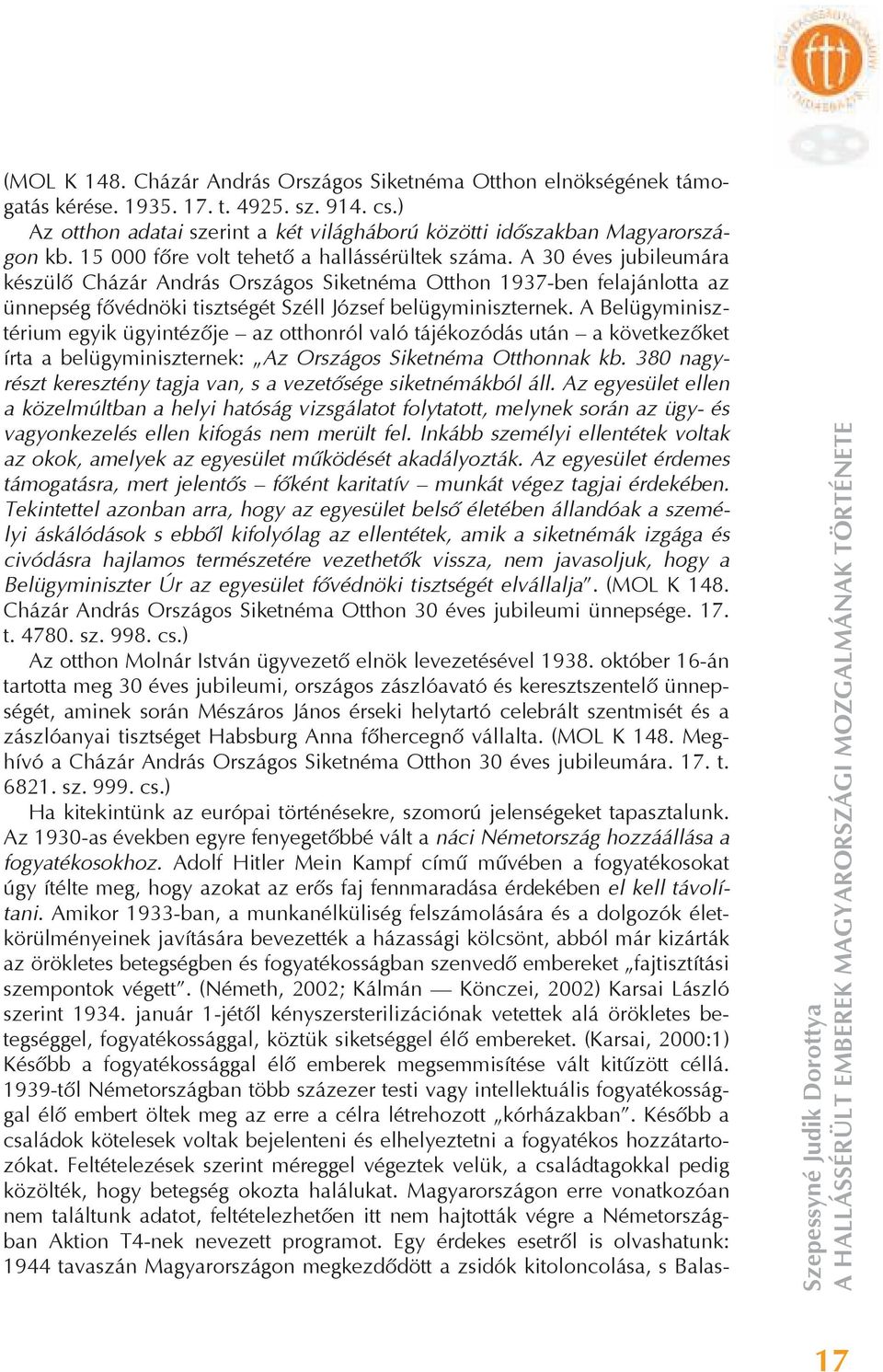 A 30 éves jubileumára készül Cházár András Országos Siketnéma Otthon 1937-ben felajánlotta az ünnepség f védnöki tisztségét Széll József belügyminiszternek.