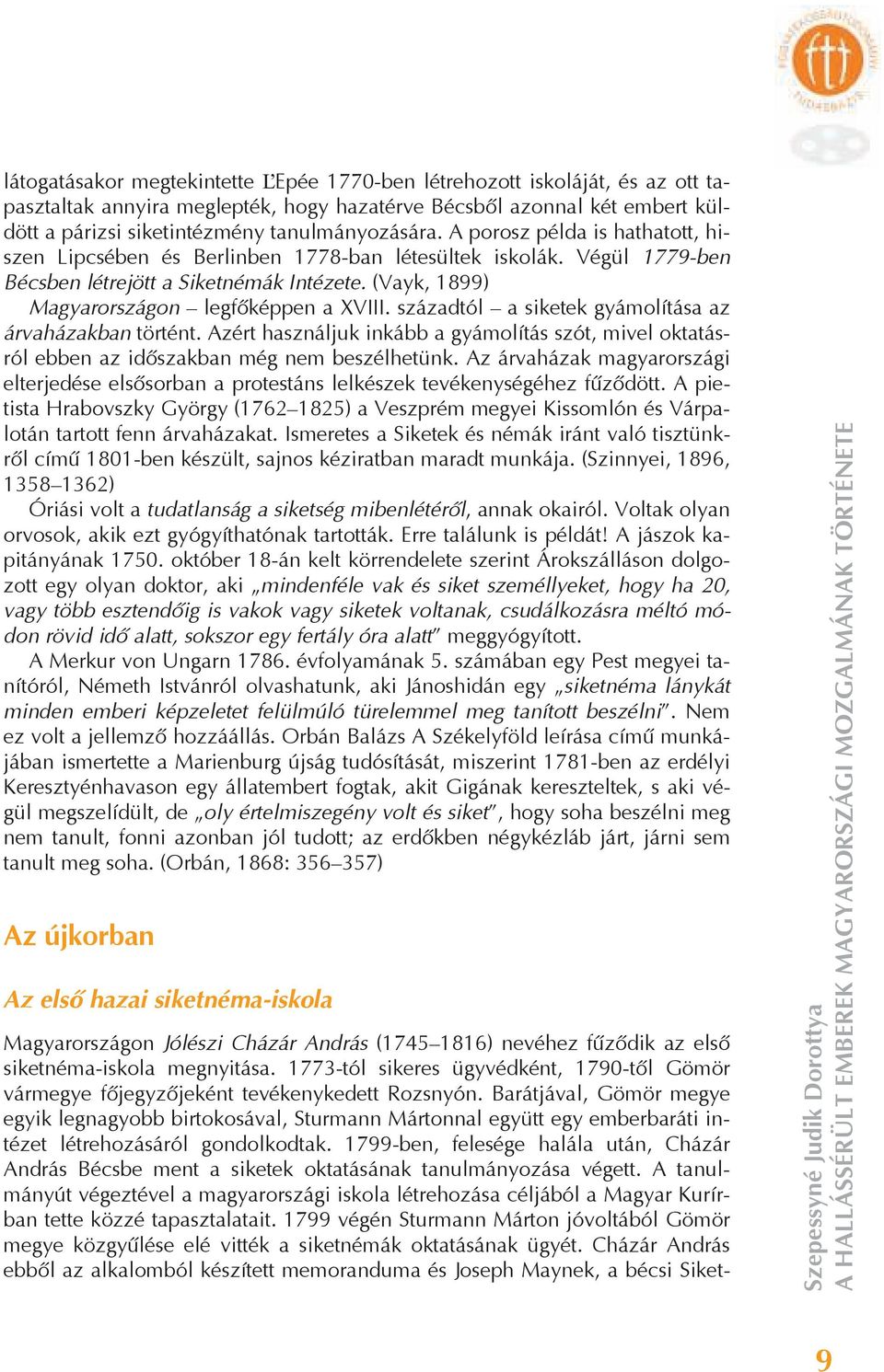 századtól a siketek gyámolítása az árvaházakban történt. Azért használjuk inkább a gyámolítás szót, mivel oktatásról ebben az id szakban még nem beszélhetünk.