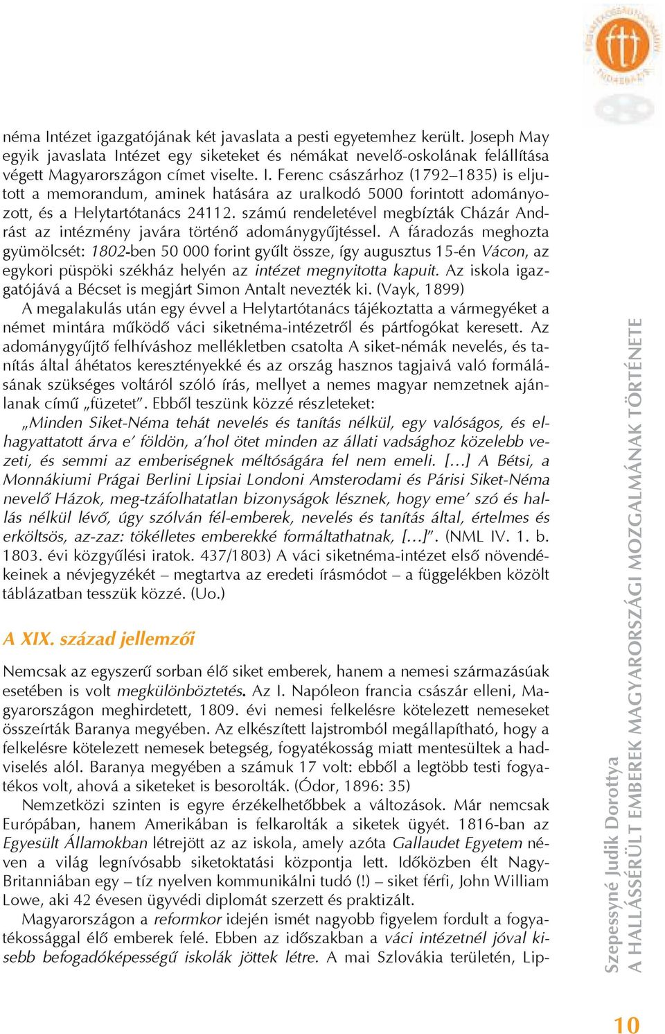 A fáradozás meghozta gyümölcsét: 1802-ben 50 000 forint gy lt össze, így augusztus 15-én Vácon, az egykori püspöki székház helyén az intézet megnyitotta kapuit.