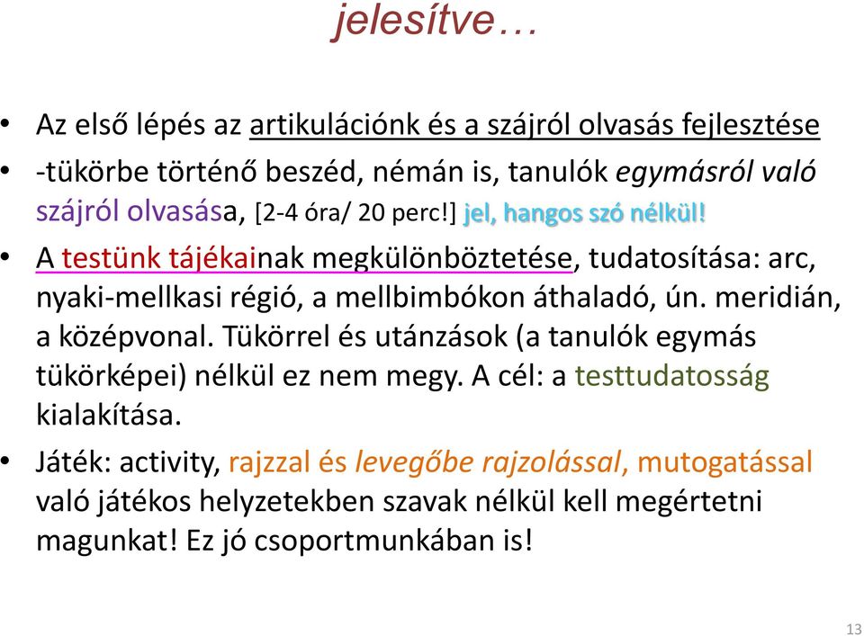 A testünk tájékainak megkülönböztetése, tudatosítása: arc, nyaki-mellkasi régió, a mellbimbókon áthaladó, ún. meridián, a középvonal.