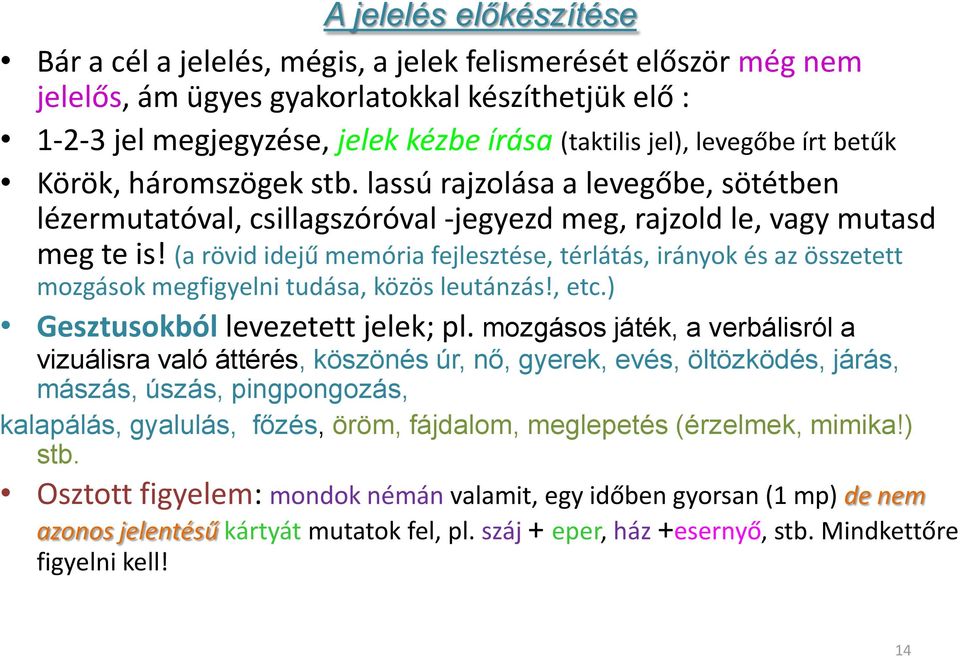 (a rövid idejű memória fejlesztése, térlátás, irányok és az összetett mozgások megfigyelni tudása, közös leutánzás!, etc.) Gesztusokból levezetett jelek; pl.