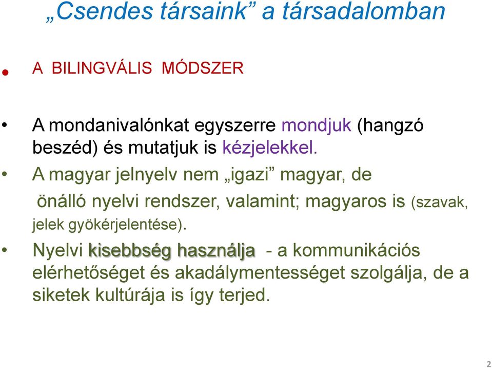 A magyar jelnyelv nem igazi magyar, de önálló nyelvi rendszer, valamint; magyaros is (szavak,