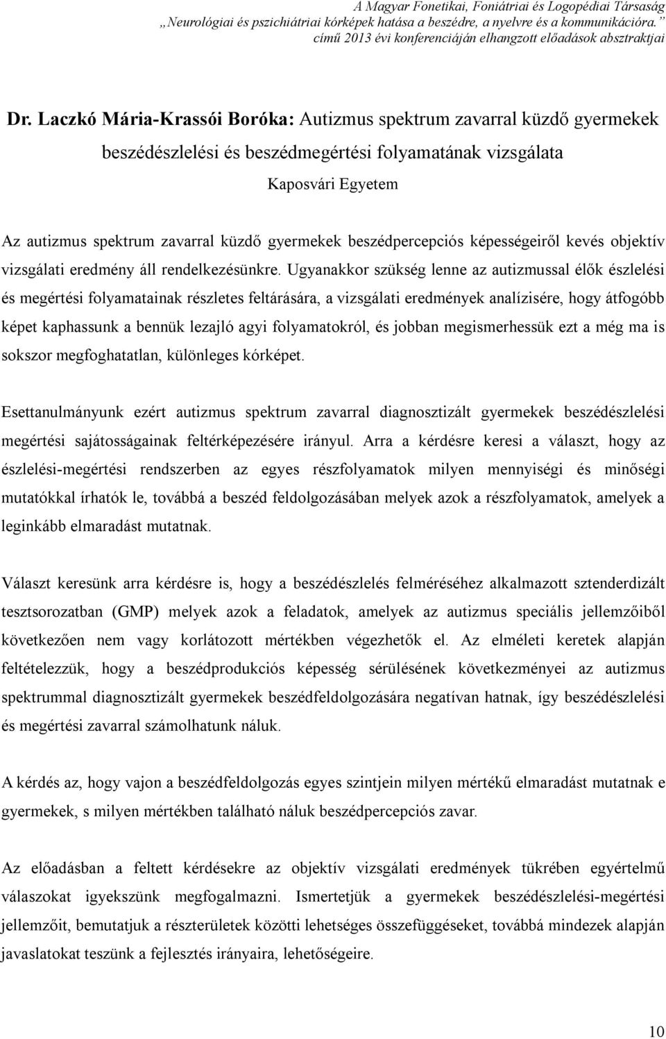 Ugyanakkor szükség lenne az autizmussal élők észlelési és megértési folyamatainak részletes feltárására, a vizsgálati eredmények analízisére, hogy átfogóbb képet kaphassunk a bennük lezajló agyi