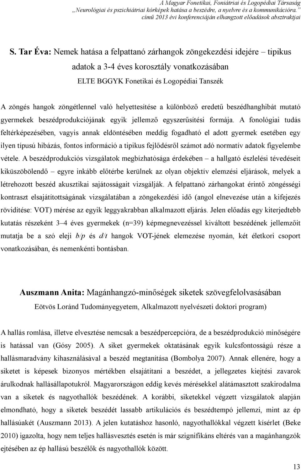 A fonológiai tudás feltérképezésében, vagyis annak eldöntésében meddig fogadható el adott gyermek esetében egy ilyen típusú hibázás, fontos információ a tipikus fejlődésről számot adó normatív adatok