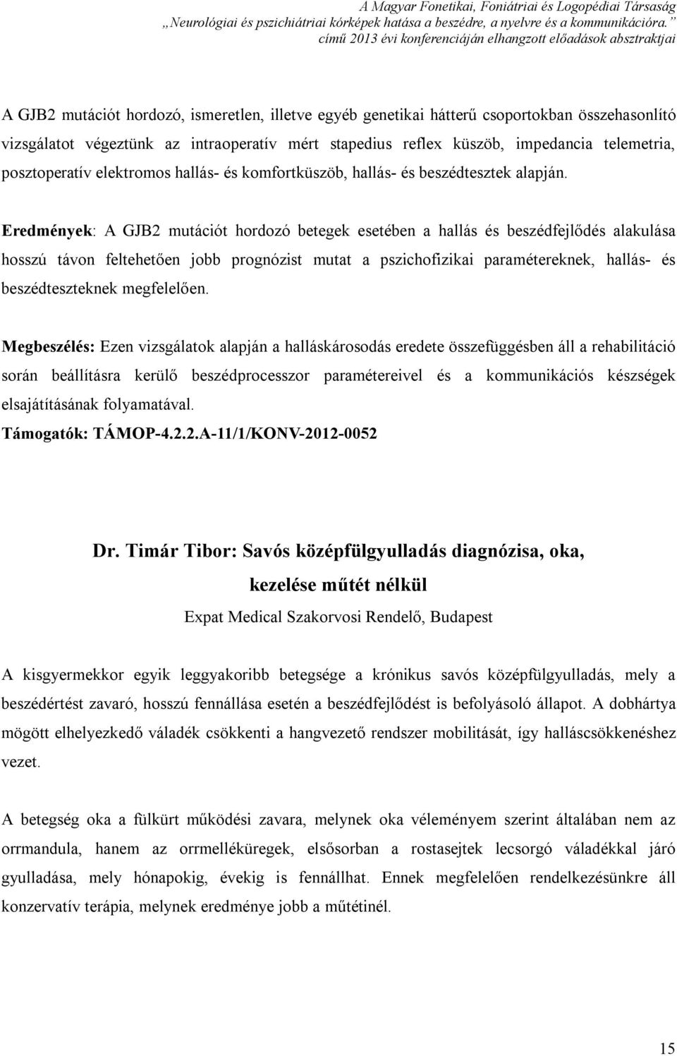 Eredmények: A GJB2 mutációt hordozó betegek esetében a hallás és beszédfejlődés alakulása hosszú távon feltehetően jobb prognózist mutat a pszichofizikai paramétereknek, hallás- és beszédteszteknek