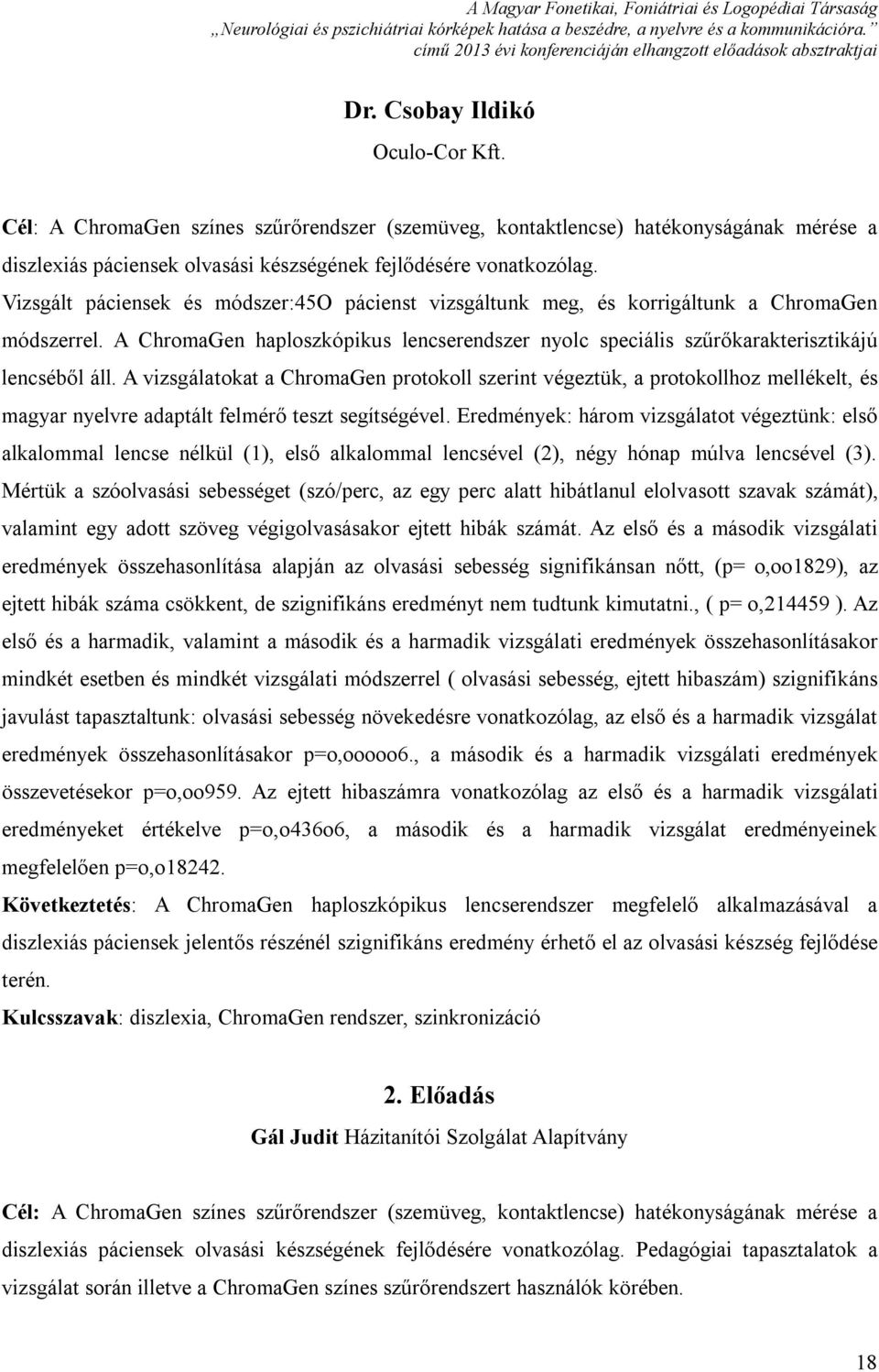 A vizsgálatokat a ChromaGen protokoll szerint végeztük, a protokollhoz mellékelt, és magyar nyelvre adaptált felmérő teszt segítségével.