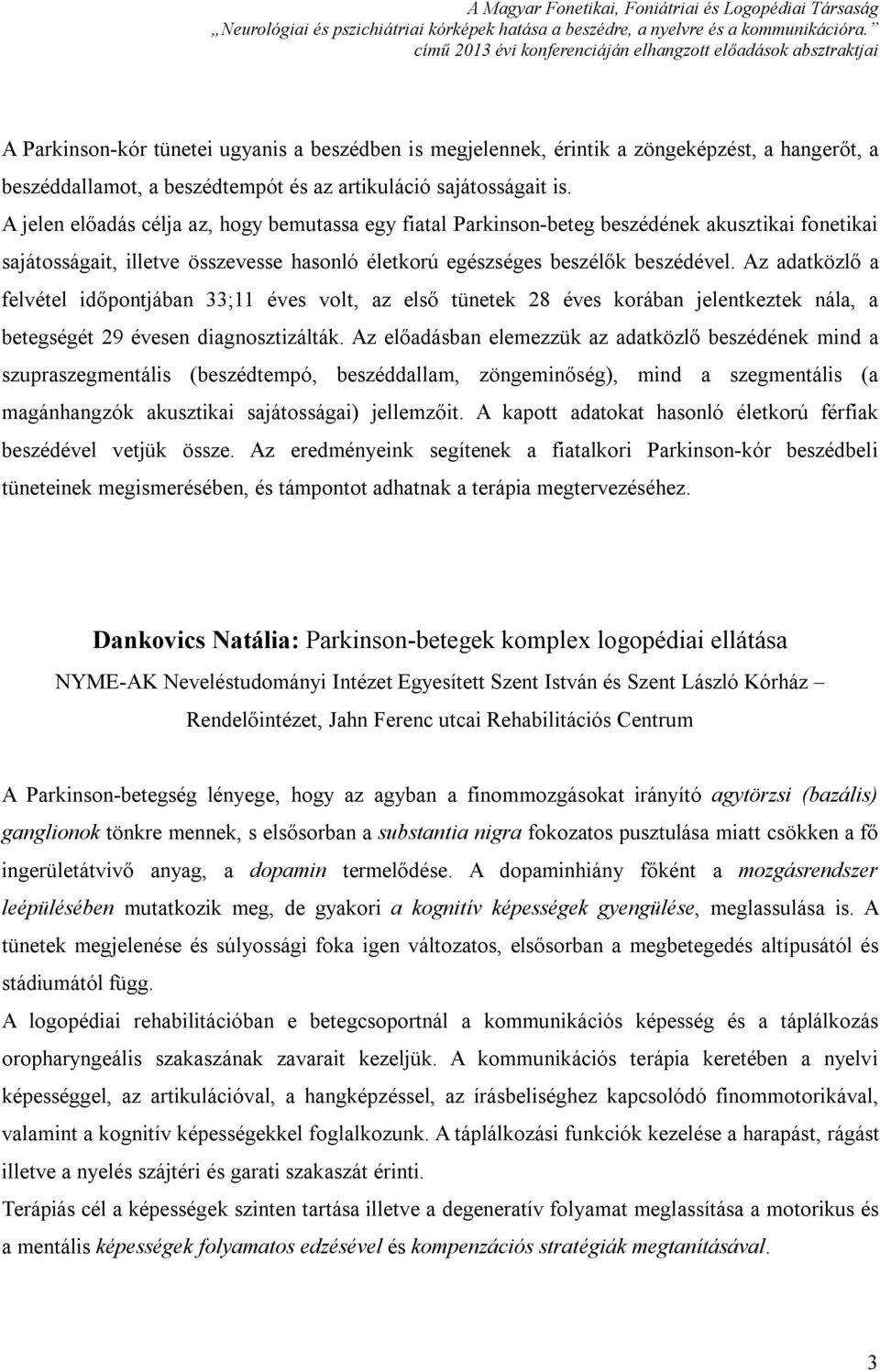 Az adatközlő a felvétel időpontjában 33;11 éves volt, az első tünetek 28 éves korában jelentkeztek nála, a betegségét 29 évesen diagnosztizálták.