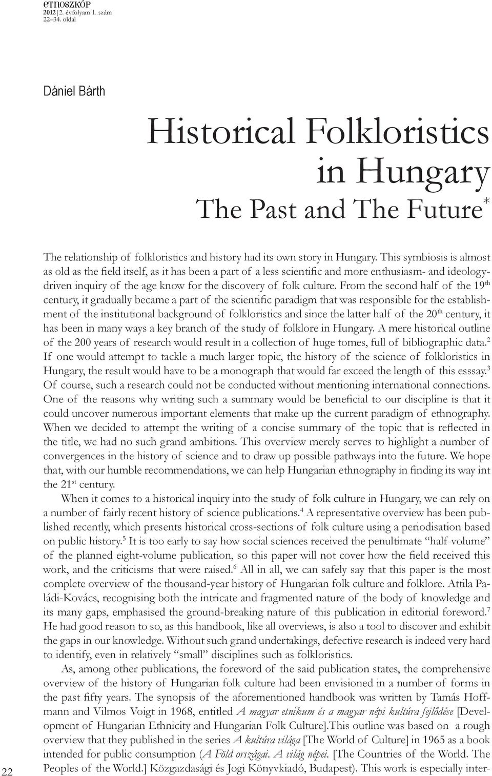 This symbiosis is almost as old as the field itself, as it has been a part of a less scientific and more enthusiasm- and ideologydriven inquiry of the age know for the discovery of folk culture.