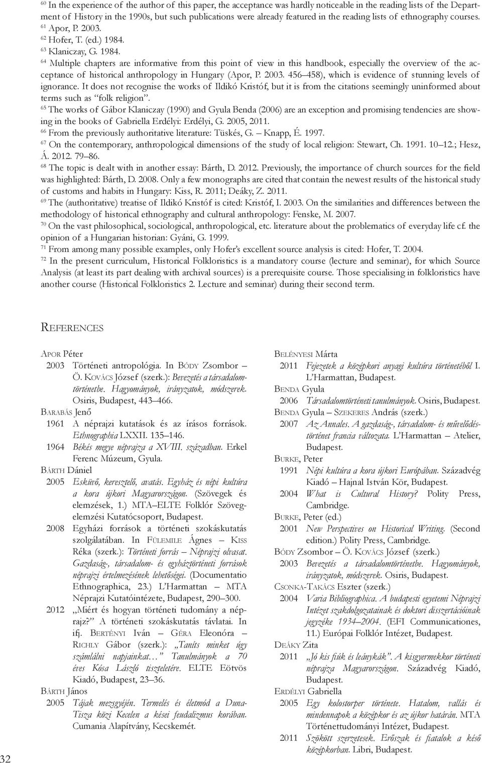 63 Klaniczay, G. 1984. 64 Multiple chapters are informative from this point of view in this handbook, especially the overview of the acceptance of historical anthropology in Hungary (Apor, P. 2003.