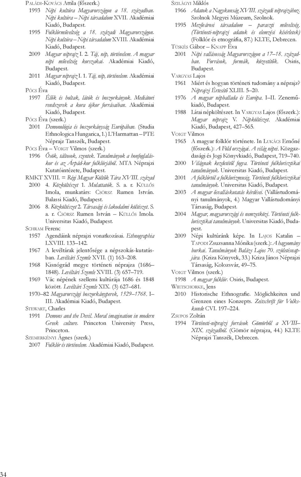 Mediátori rendszerek a kora újkor forrásaiban. Akadémiai Kiadó, Pócs Éva (szerk.) 2001 Demonológia és boszorkányság Európában. (Studia Ethnologica Hungarica, 1.