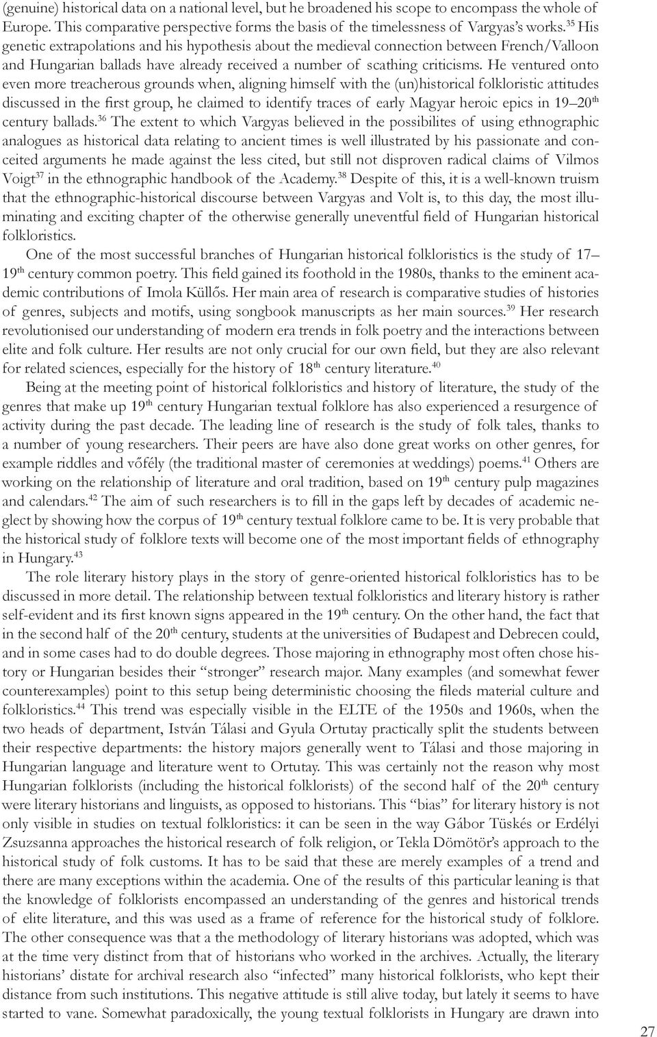 He ventured onto even more treacherous grounds when, aligning himself with the (un)historical folkloristic attitudes discussed in the first group, he claimed to identify traces of early Magyar heroic