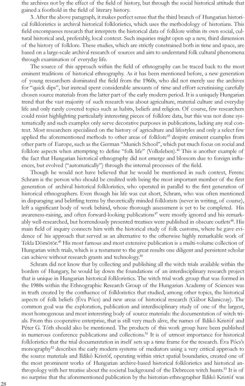 This field encompasses research that interprets the historical data of folklore within its own social, cultural historical and, preferably, local context.