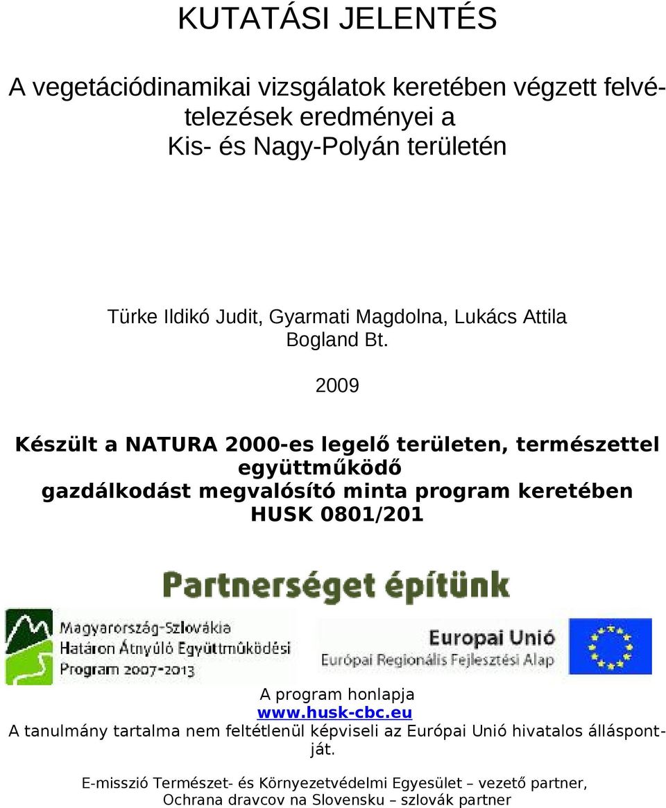 2009 Készült a NATURA 2000-es legelő területen, természettel együttműködő gazdálkodást megvalósító minta program keretében HUSK 080/20 A