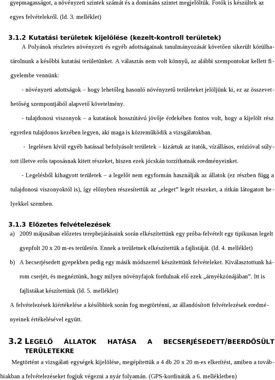 A választás nem volt könnyű, az alábbi szempontokat kellett figyelembe vennünk: - növényzeti adottságok hogy lehetőleg hasonló növényzetű területeket jelöljünk ki, ez az összevethetőség szempontjából