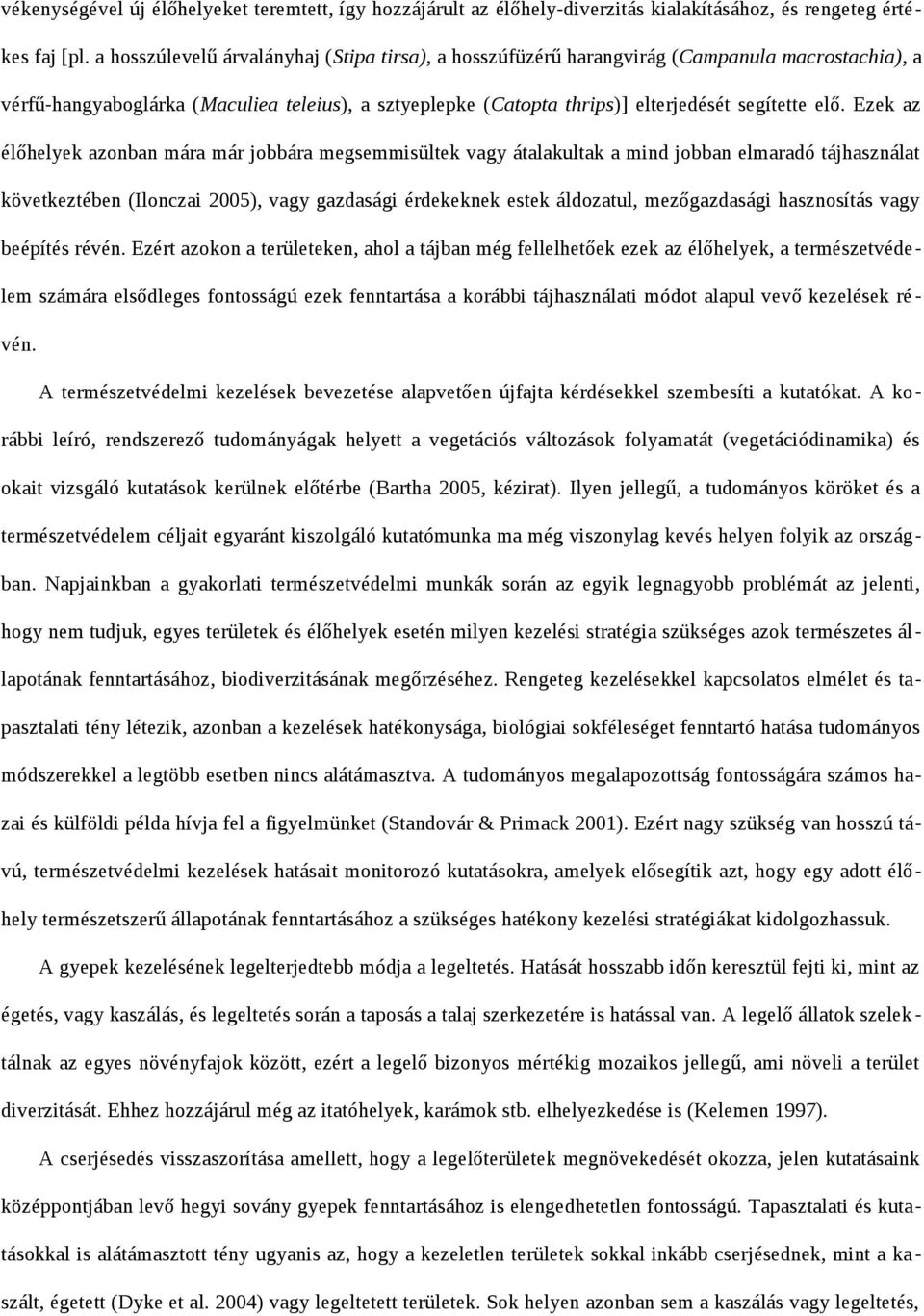 Ezek az élőhelyek azonban mára már jobbára megsemmisültek vagy átalakultak a mind jobban elmaradó tájhasználat következtében (Ilonczai 2005), vagy gazdasági érdekeknek estek áldozatul, mezőgazdasági