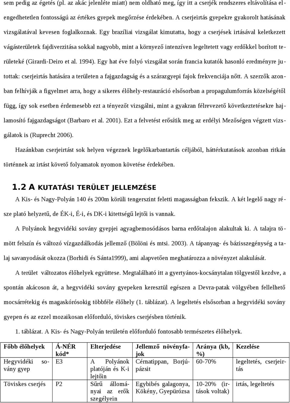 Egy brazíliai vizsgálat kimutatta, hogy a cserjések irtásával keletkezett vágásterületek fajdiverzitása sokkal nagyobb, mint a környező intenzíven legeltetett vagy erdőkkel borított területeké