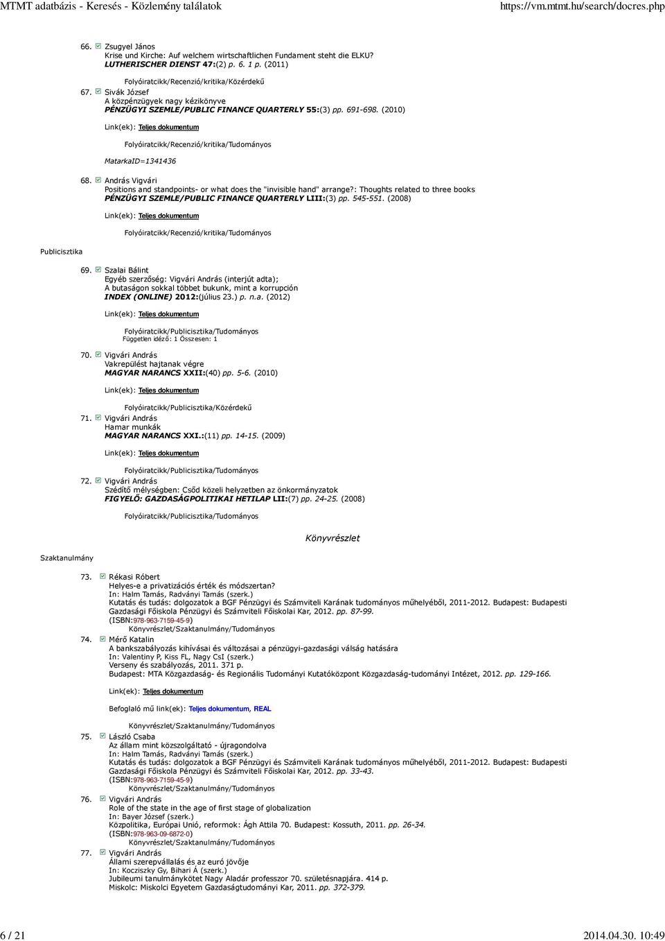 András Vigvári Positions and standpoints- or what does the "invisible hand" arrange?: Thoughts related to three books PÉNZÜGYI SZEMLE/PUBLIC FINANCE QUARTERLY LIII:(3) pp. 545-551.