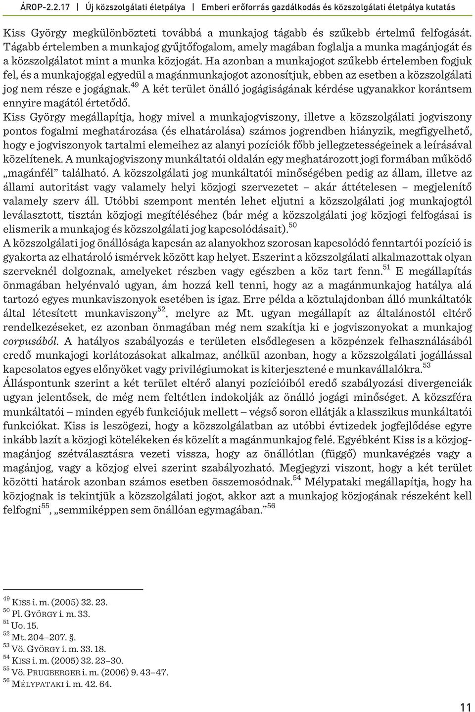 Ha azonban a munkajogot szűkebb értelemben fogjuk fel, és a munkajoggal egyedül a magánmunkajogot azonosítjuk, ebben az esetben a közszolgálati jog nem része e jogágnak.