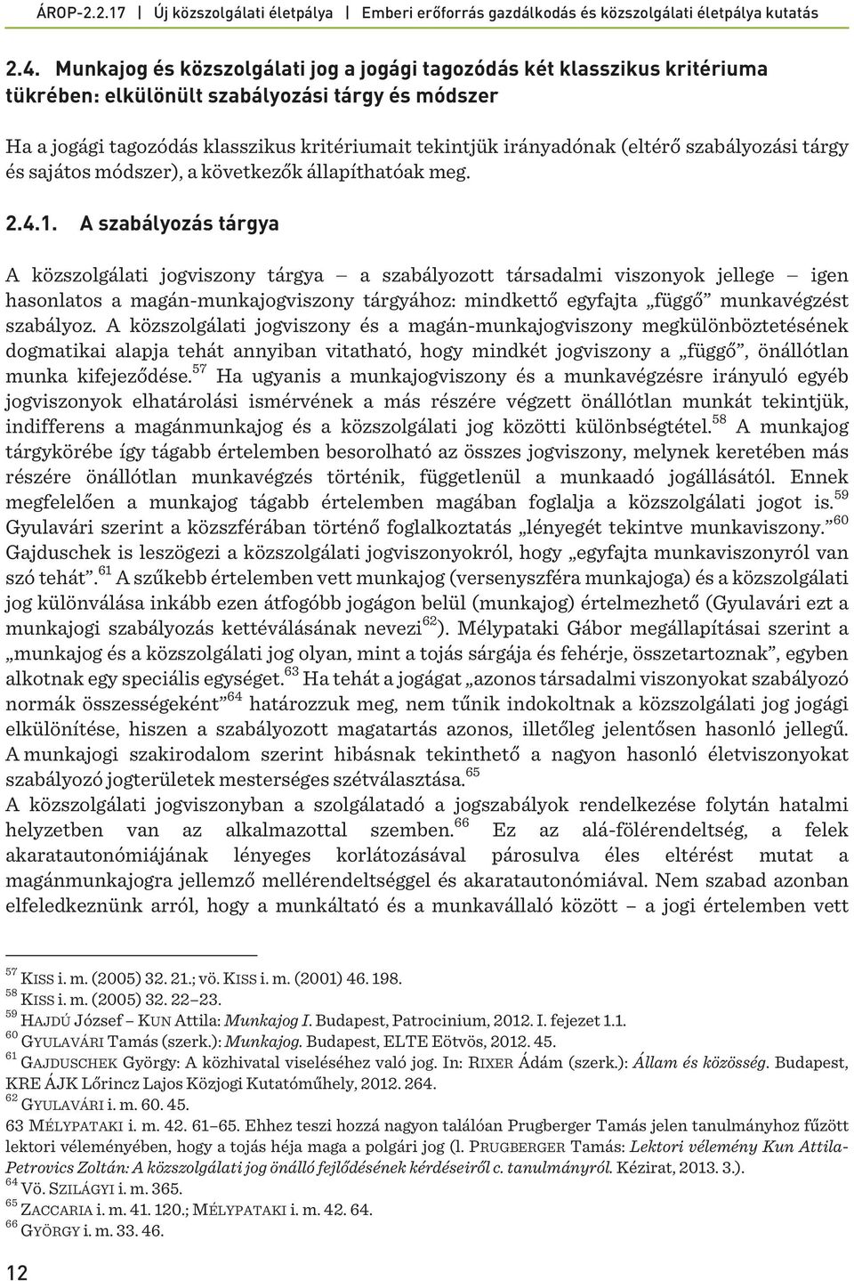 A szabályozás tárgya A közszolgálati jogviszony tárgya a szabályozott társadalmi viszonyok jellege igen hasonlatos a magán-munkajogviszony tárgyához: mindkettő egyfajta függő munkavégzést szabályoz.