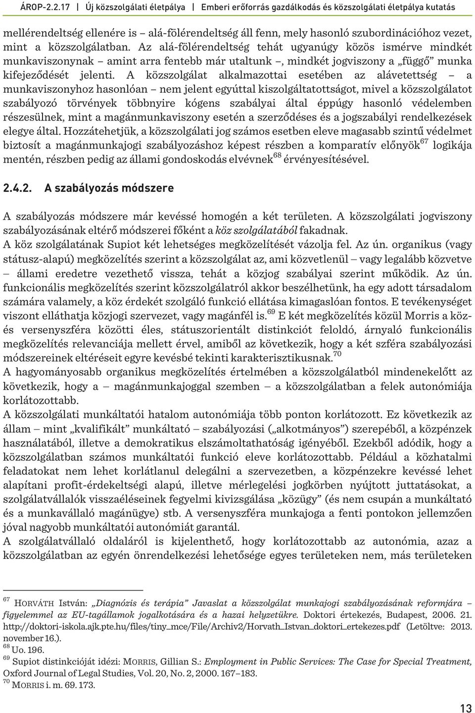 A közszolgálat alkalmazottai esetében az alávetettség a munkaviszonyhoz hasonlóan nem jelent egyúttal kiszolgáltatottságot, mivel a közszolgálatot szabályozó törvények többnyire kógens szabályai