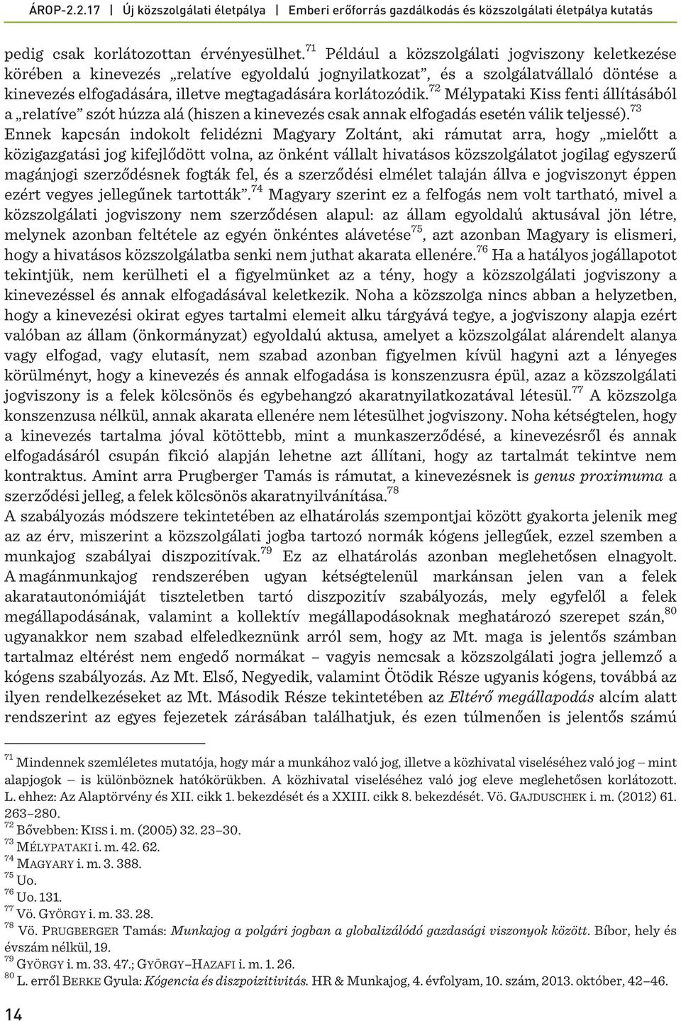 72 Mélypataki Kiss fenti állításából a relatíve szót húzza alá (hiszen a kinevezés csak annak elfogadás esetén válik teljessé).