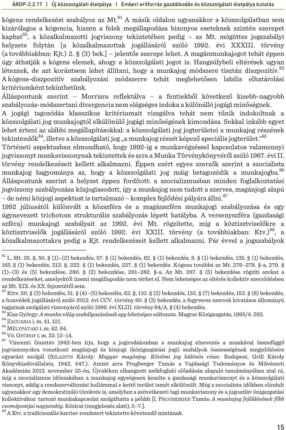 az Mt. mögöttes jogszabályi helyzete folytán [a közalkalmazottak jogállásáról szóló 1992. évi XXXIII. törvény (a továbbiakban: Kjt.) 2. (3) bek.] jelentős szerepe lehet.