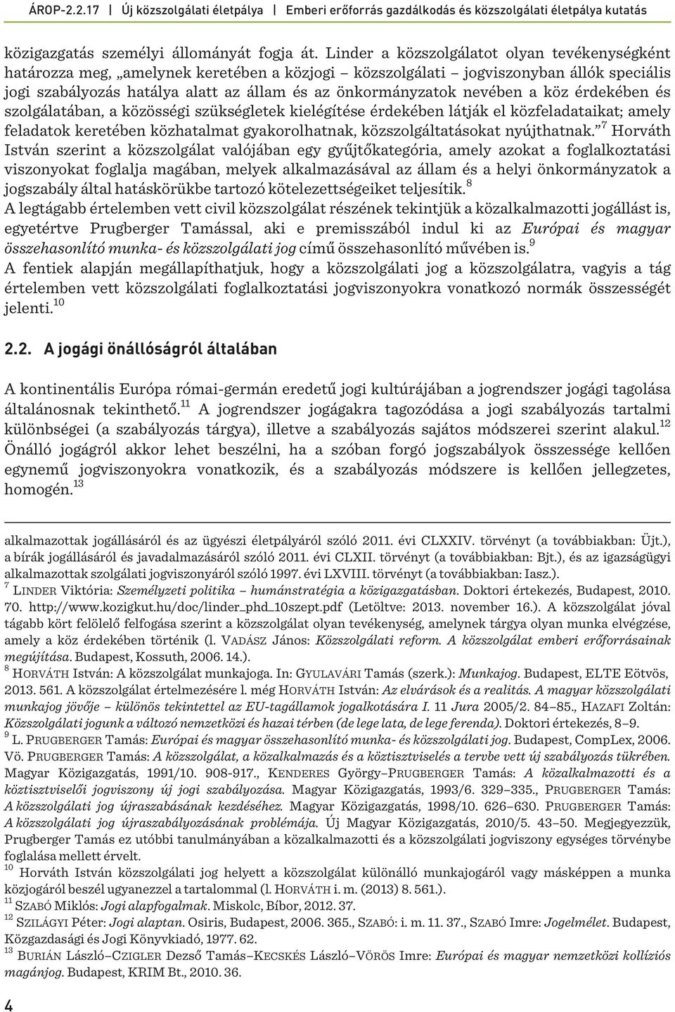 nevében a köz érdekében és szolgálatában, a közösségi szükségletek kielégítése érdekében látják el közfeladataikat; amely feladatok keretében közhatalmat gyakorolhatnak, közszolgáltatásokat