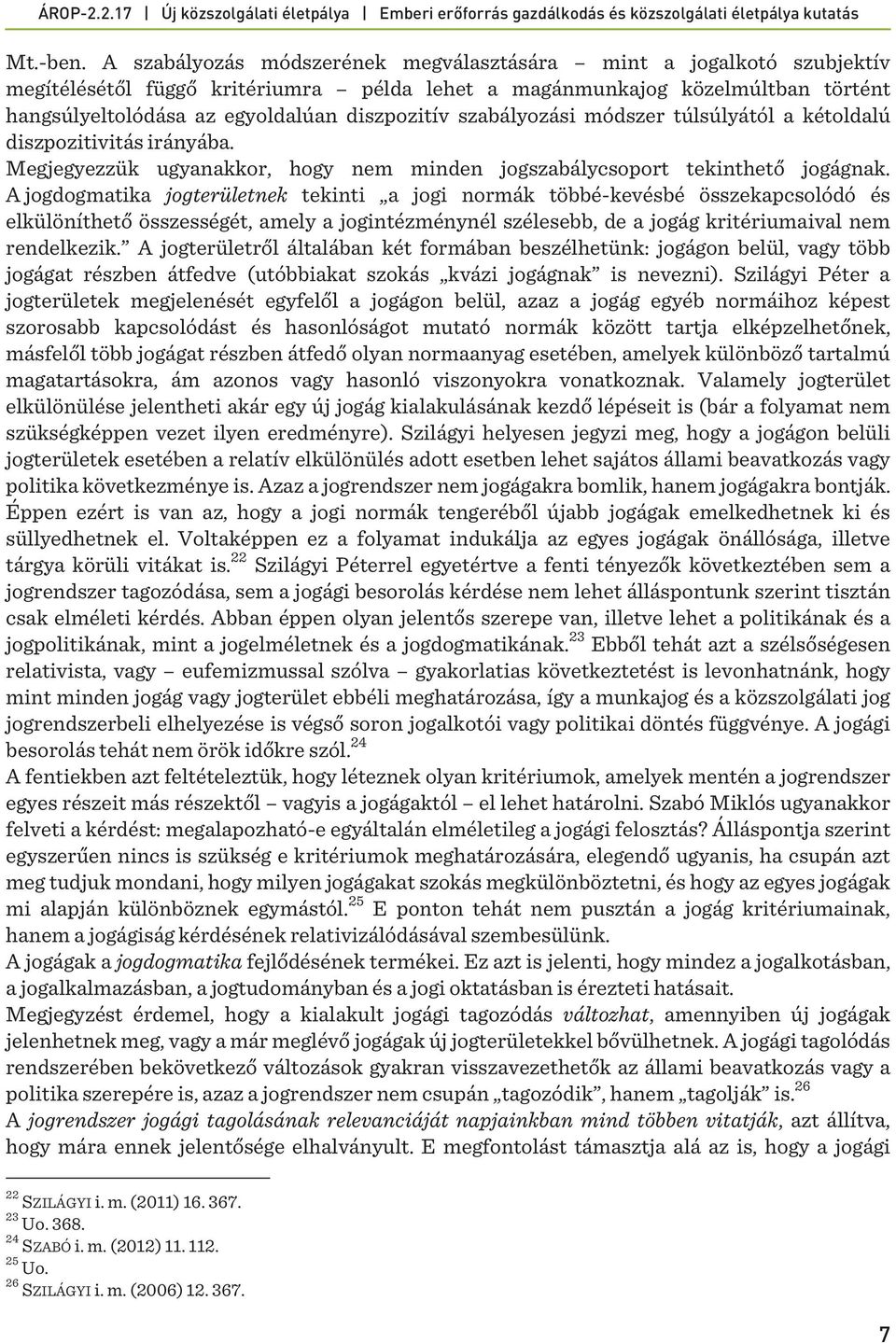 szabályozási módszer túlsúlyától a kétoldalú diszpozitivitás irányába. Megjegyezzük ugyanakkor, hogy nem minden jogszabálycsoport tekinthető jogágnak.