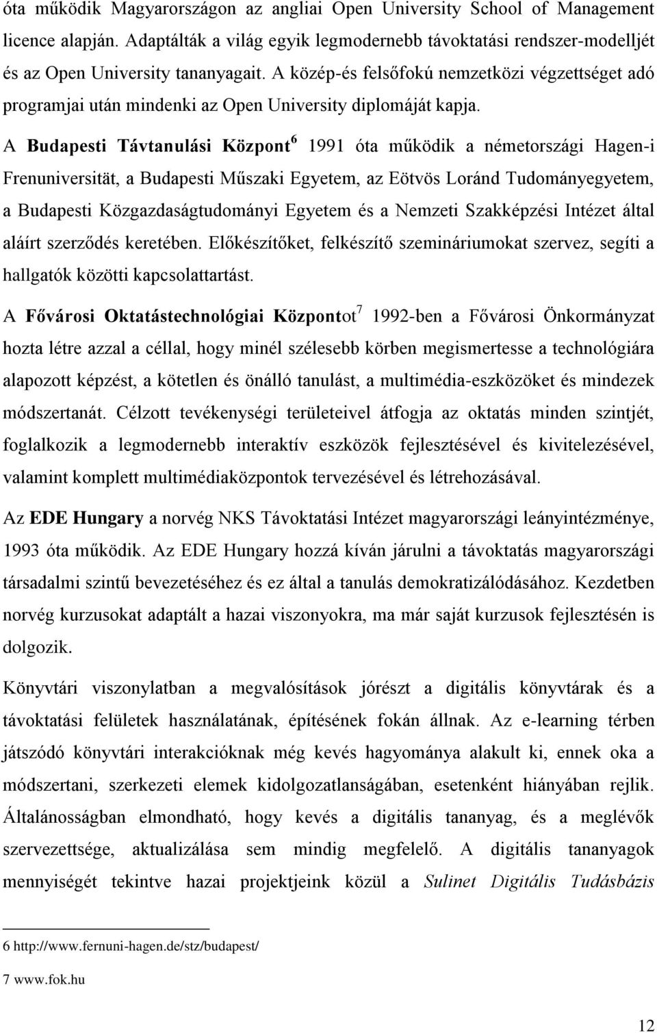 A Budapesti Távtanulási Központ 6 1991 óta működik a németországi Hagen-i Frenuniversität, a Budapesti Műszaki Egyetem, az Eötvös Loránd Tudományegyetem, a Budapesti Közgazdaságtudományi Egyetem és a