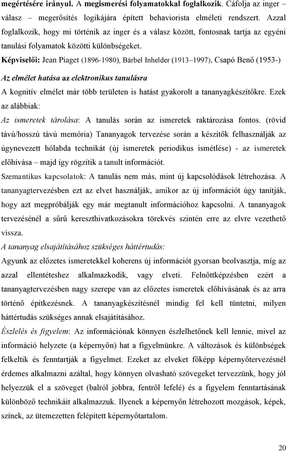 Képviselői: Jean Piaget (1896-1980), Bärbel Inhelder (1913 1997), Csapó Benő (1953-) Az elmélet hatása az elektronikus tanulásra A kognitív elmélet már több területen is hatást gyakorolt a