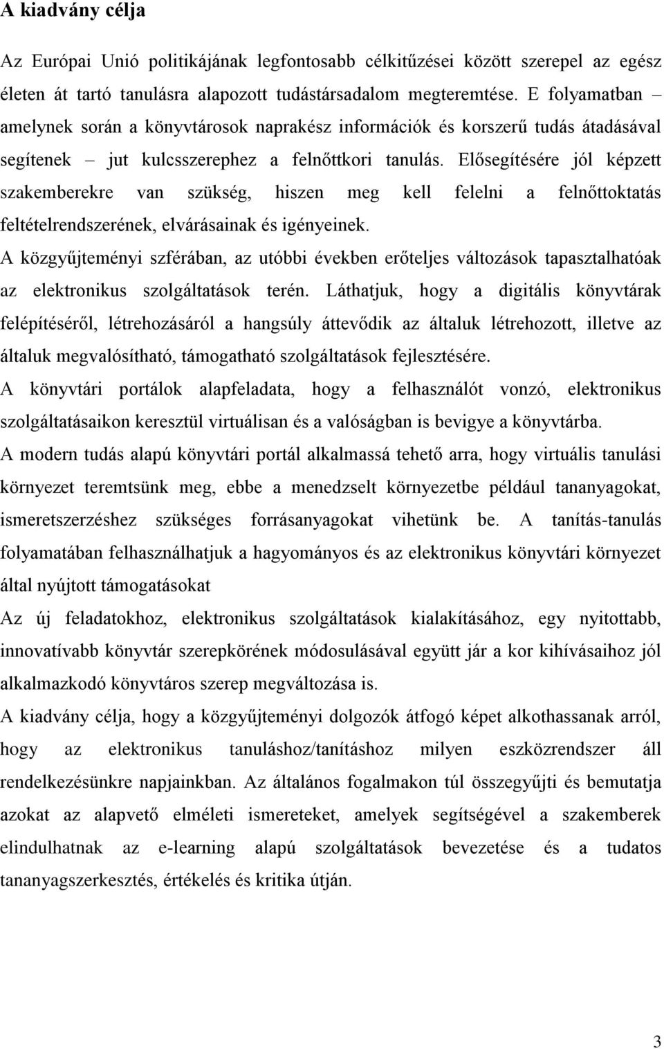 Elősegítésére jól képzett szakemberekre van szükség, hiszen meg kell felelni a felnőttoktatás feltételrendszerének, elvárásainak és igényeinek.