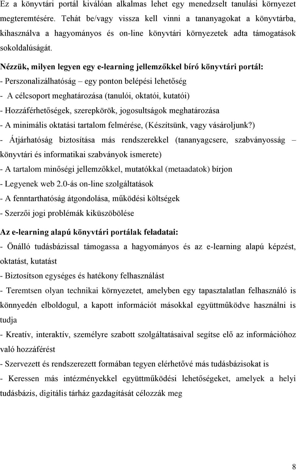 Nézzük, milyen legyen egy e-learning jellemzőkkel bíró könyvtári portál: - Perszonalizálhatóság egy ponton belépési lehetőség - A célcsoport meghatározása (tanulói, oktatói, kutatói) -