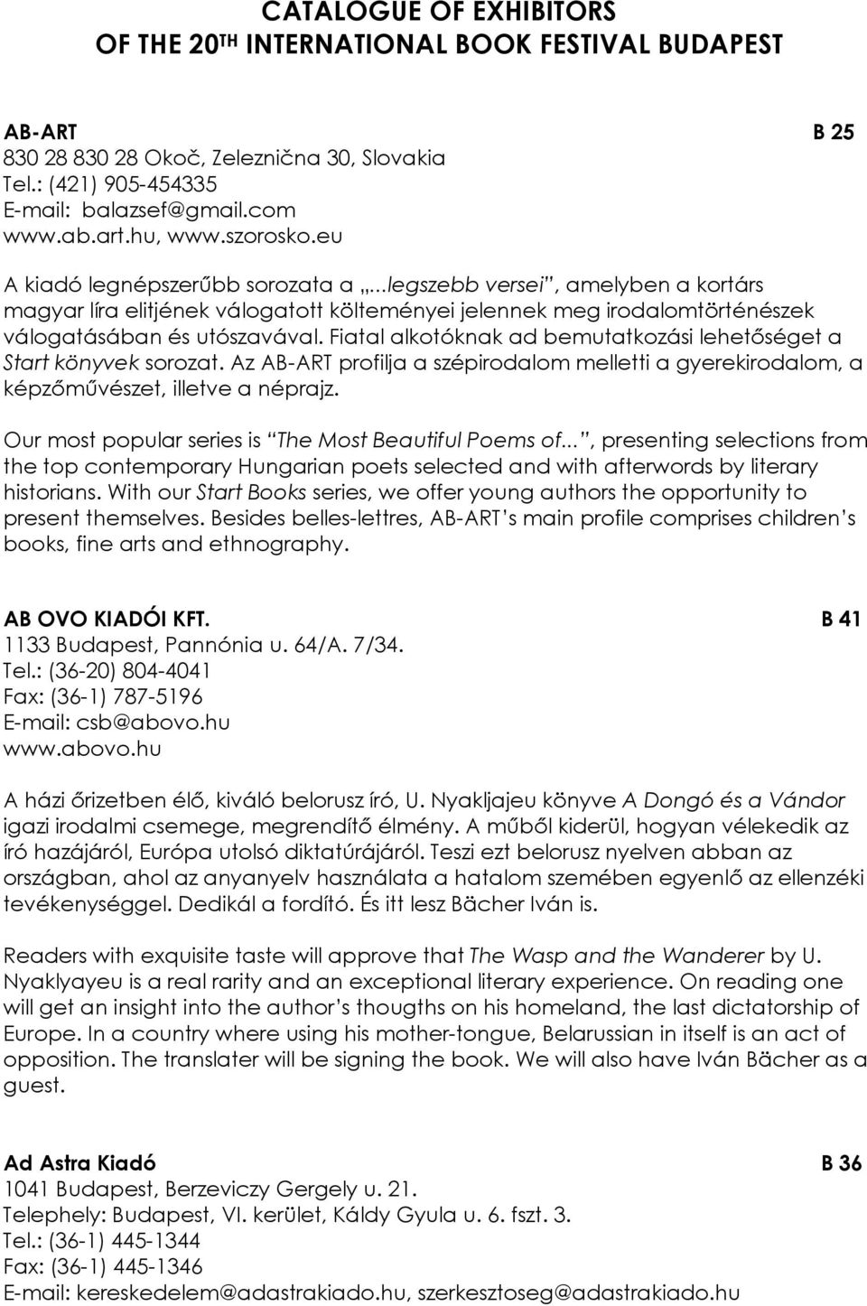 Fiatal alkotóknak ad bemutatkozási lehetıséget a Start könyvek sorozat. Az AB-ART profilja a szépirodalom melletti a gyerekirodalom, a képzımővészet, illetve a néprajz.