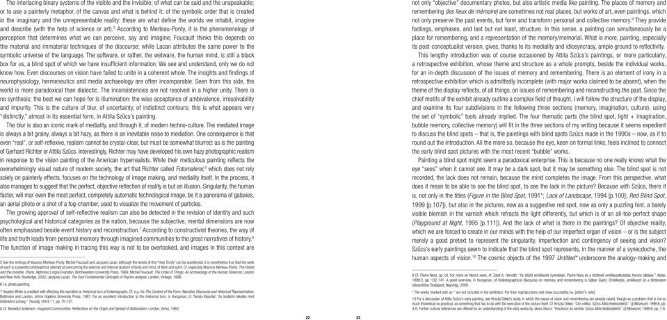 According to Merleau-Ponty, it is the phenomenology of perception that determines what we can perceive, say and imagine; Foucault thinks this depends on the material and immaterial techniques of the