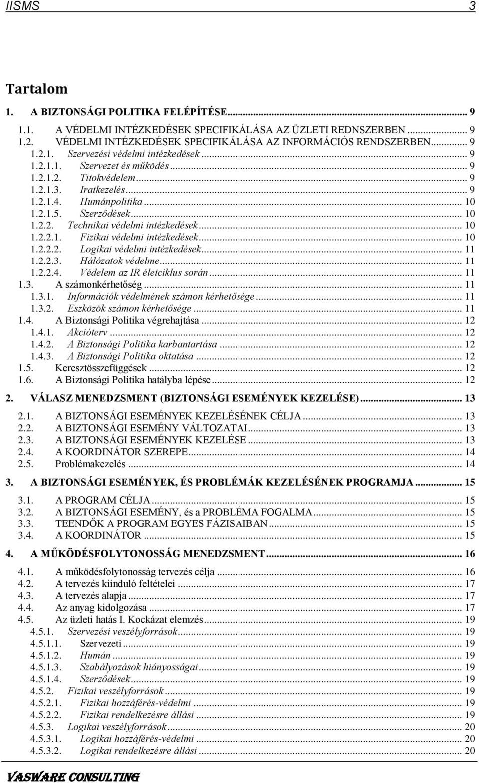 .. 10 1.2.2.2. Logikai védelmi intézkedések... 11 1.2.2.3. Hálózatok védelme... 11 1.2.2.4. Védelem az IR életciklus során... 11 1.3. A számonkérhetőség... 11 1.3.1. Információk védelmének számon kérhetősége.