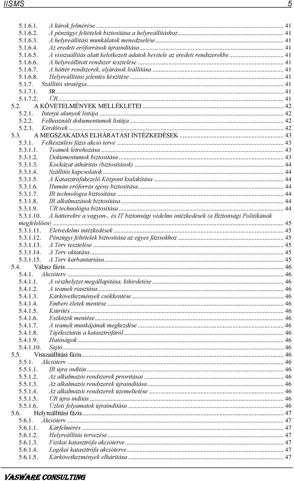 .. 41 5.1.6.8. Helyreállítási jelentés készítése... 41 5.1.7. Szállítói stratégia... 41 5.1.7.1. IR... 41 5.1.7.2. ÜR... 41 5.2. A KÖVETELMÉNYEK MELLÉKLETEI... 42 5.2.1. Interjú alanyok listája... 42 5.2.2. Felhasznált dokumentumok listája.