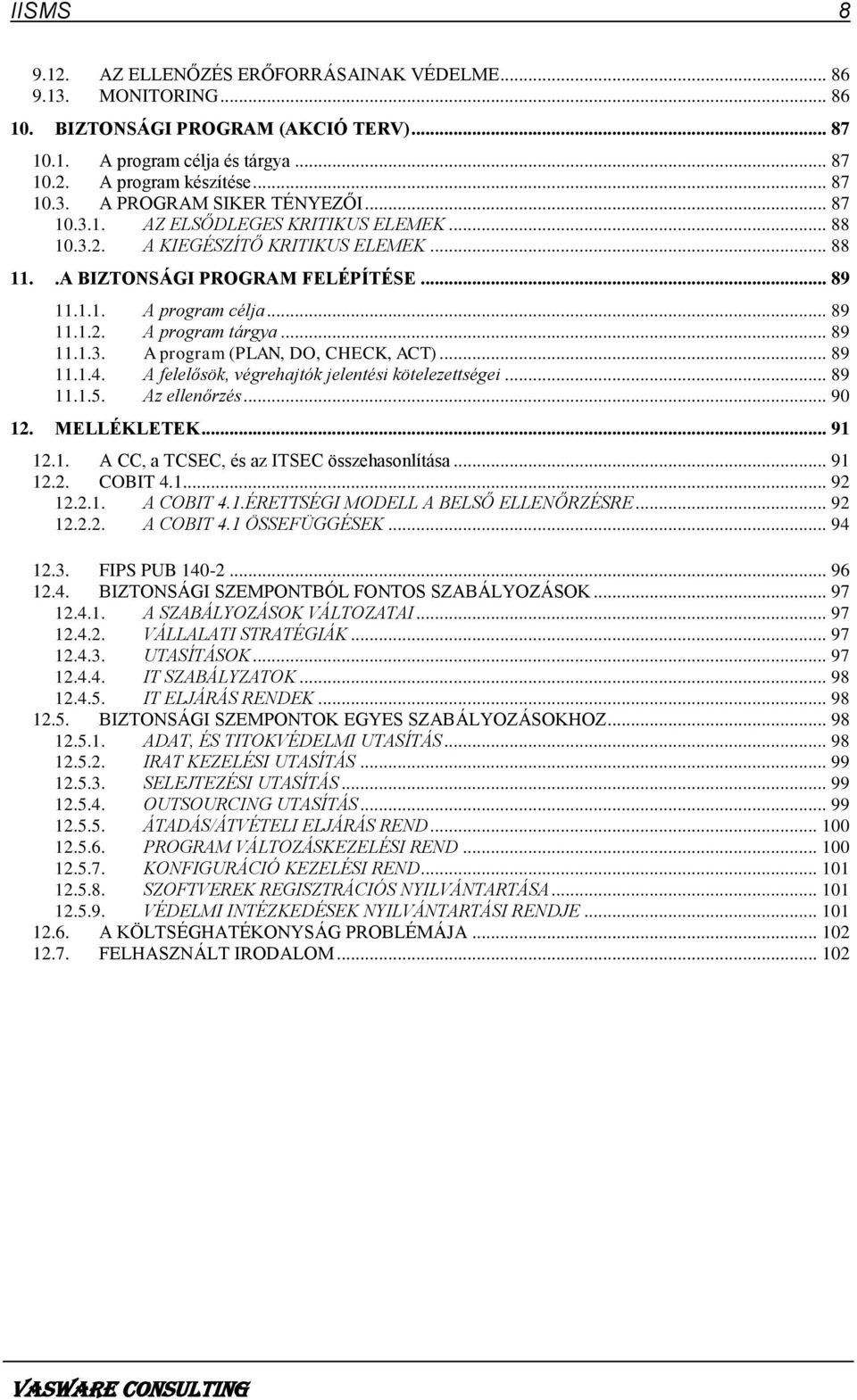 .. 89 11.1.4. A felelősök, végrehajtók jelentési kötelezettségei... 89 11.1.5. Az ellenőrzés... 90 12. MELLÉKLETEK... 91 12.1. A CC, a TCSEC, és az ITSEC összehasonlítása... 91 12.2. COBIT 4.1... 92 12.