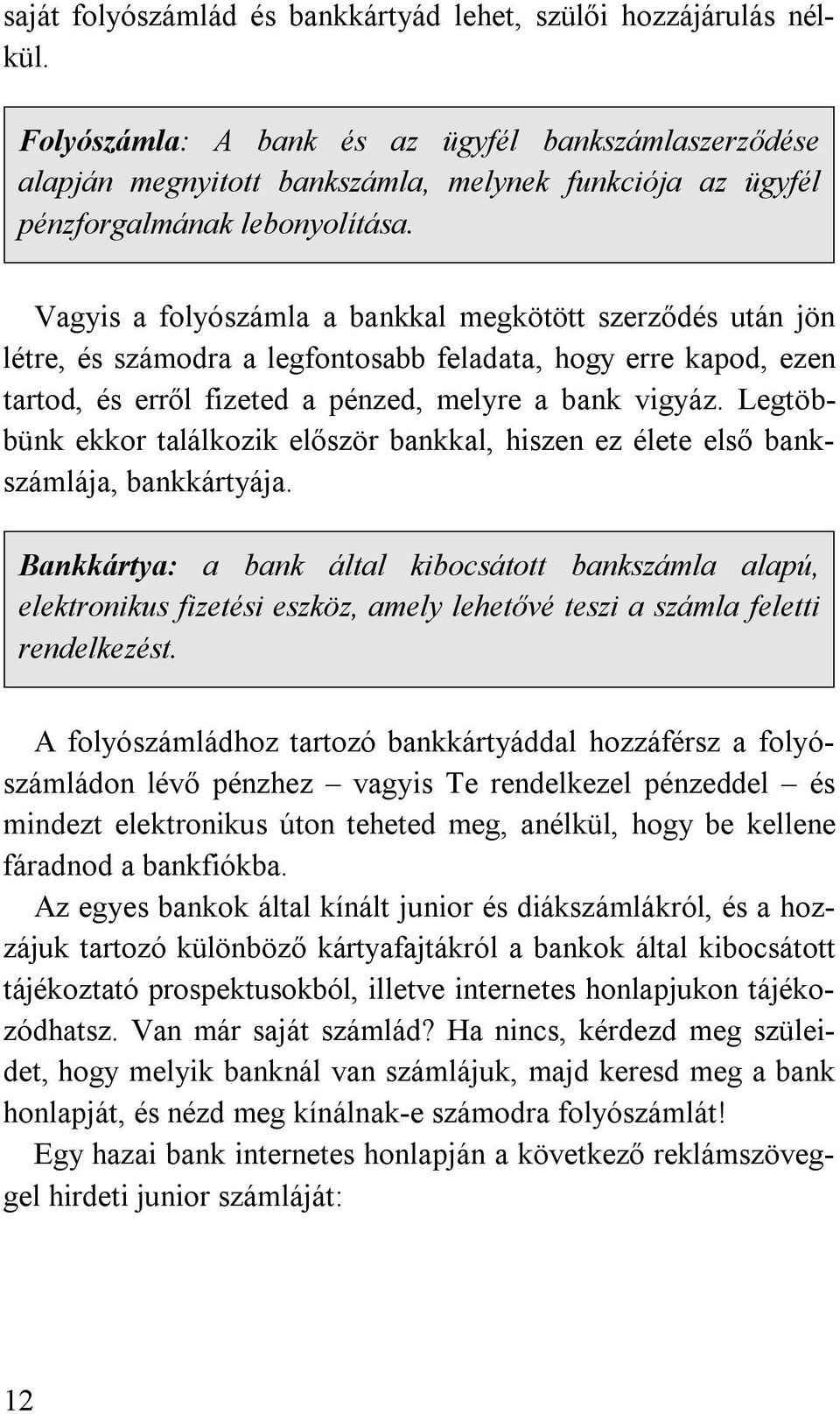 Vagyis a folyószámla a bankkal megkötött szerződés után jön létre, és számodra a legfontosabb feladata, hogy erre kapod, ezen tartod, és erről fizeted a pénzed, melyre a bank vigyáz.