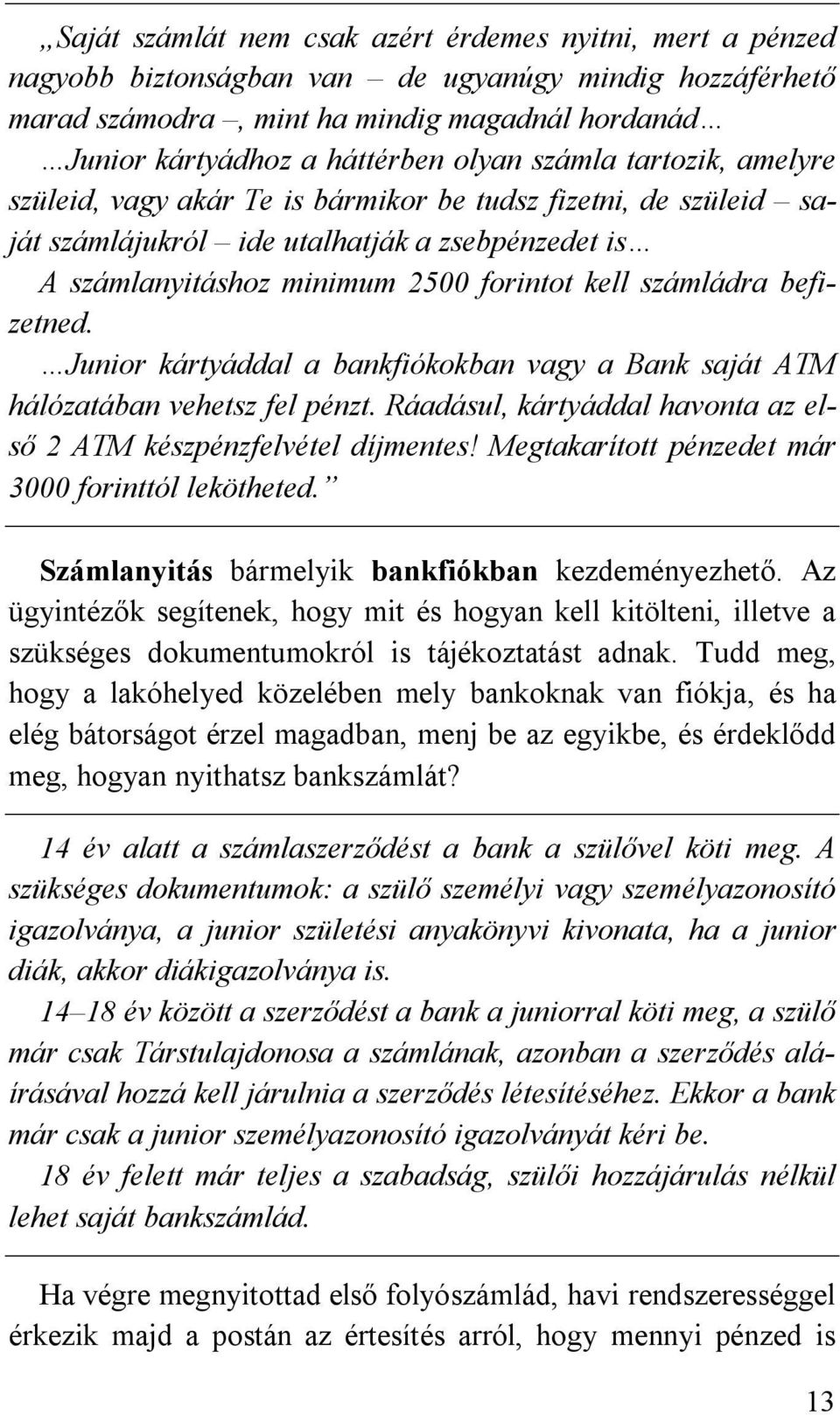 számládra befizetned. Junior kártyáddal a bankfiókokban vagy a Bank saját ATM hálózatában vehetsz fel pénzt. Ráadásul, kártyáddal havonta az első 2 ATM készpénzfelvétel díjmentes!