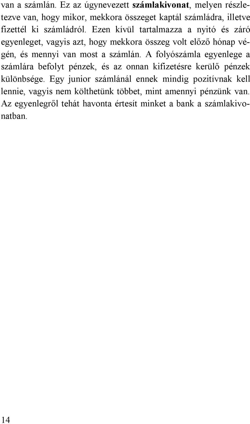 Ezen kívül tartalmazza a nyitó és záró egyenleget, vagyis azt, hogy mekkora összeg volt előző hónap végén, és mennyi van most a számlán.