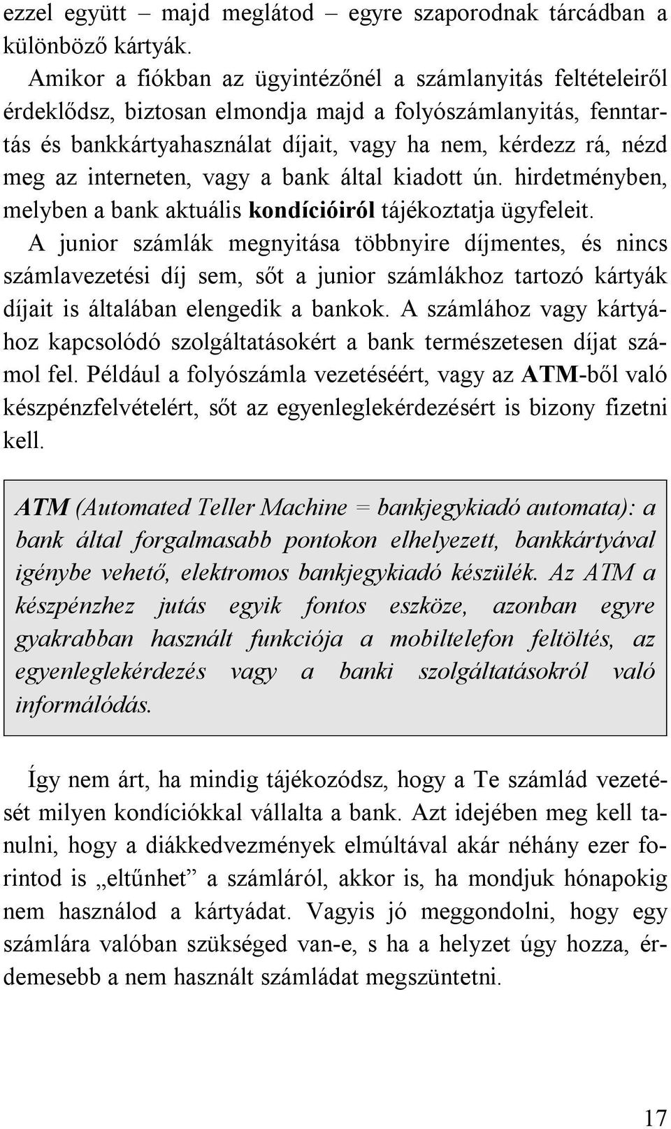 interneten, vagy a bank által kiadott ún. hirdetményben, melyben a bank aktuális kondícióiról tájékoztatja ügyfeleit.