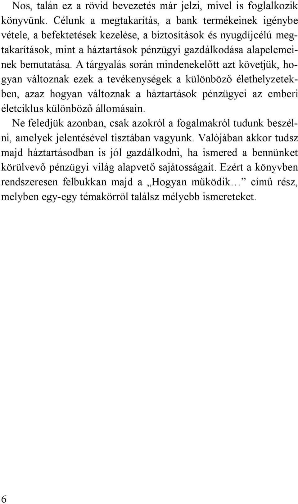 A tárgyalás során mindenekelőtt azt követjük, hogyan változnak ezek a tevékenységek a különböző élethelyzetekben, azaz hogyan változnak a háztartások pénzügyei az emberi életciklus különböző