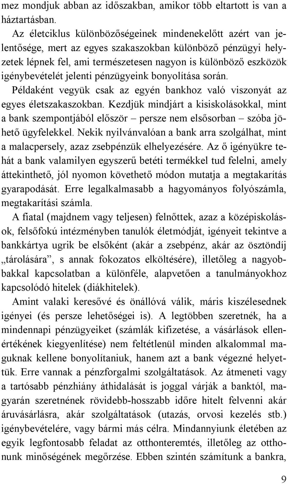 jelenti pénzügyeink bonyolítása során. Példaként vegyük csak az egyén bankhoz való viszonyát az egyes életszakaszokban.