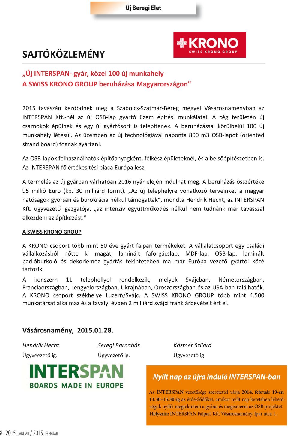 Az üzemben az új technológiával naponta 800 m3 OSB-lapot (oriented strand board) fognak gyártani. Az OSB-lapok felhasználhatók építőanyagként, félkész épületeknél, és a belsőépítészetben is.