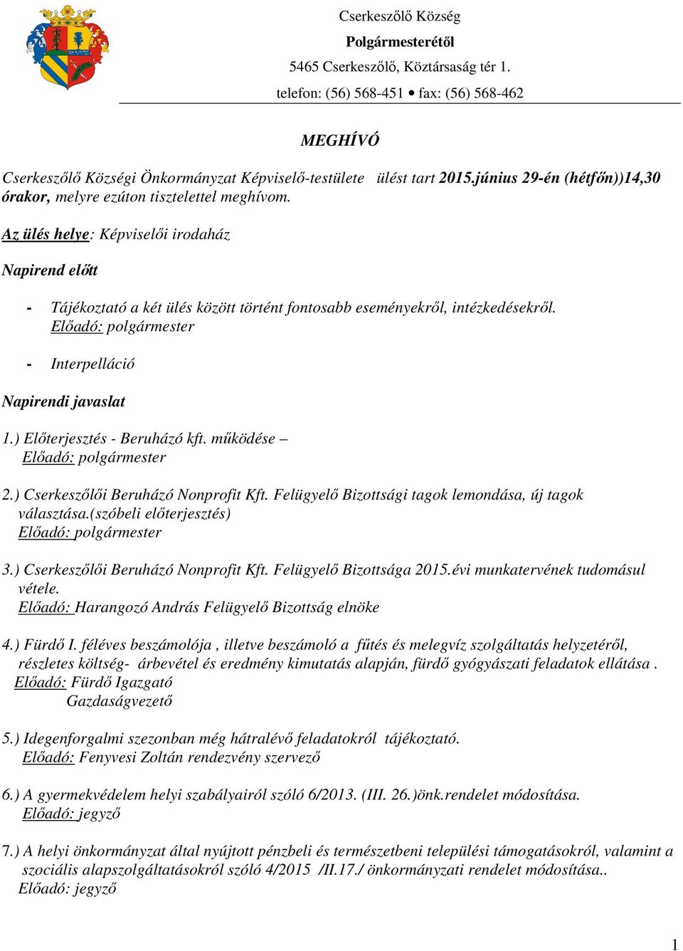 Az ülés helye: Képviselői irodaház Napirend előtt - Tájékoztató a két ülés között történt fontosabb eseményekről, intézkedésekről. Előadó: polgármester - Interpelláció Napirendi javaslat 1.