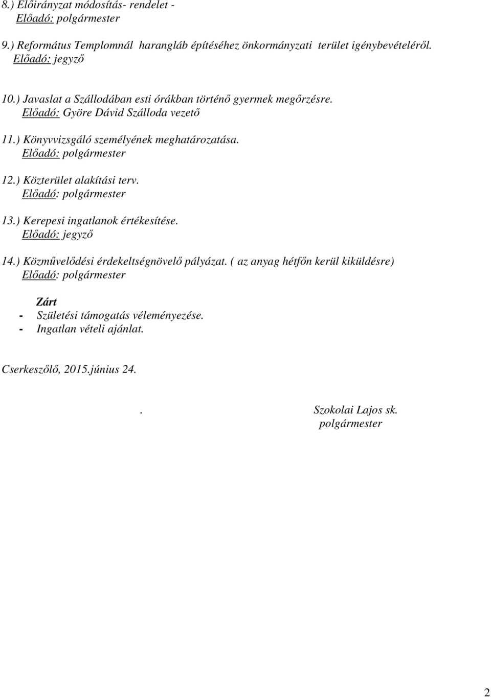 Előadó: polgármester 12.) Közterület alakítási terv. Előadó: polgármester 13.) Kerepesi ingatlanok értékesítése. Előadó: jegyző 14.