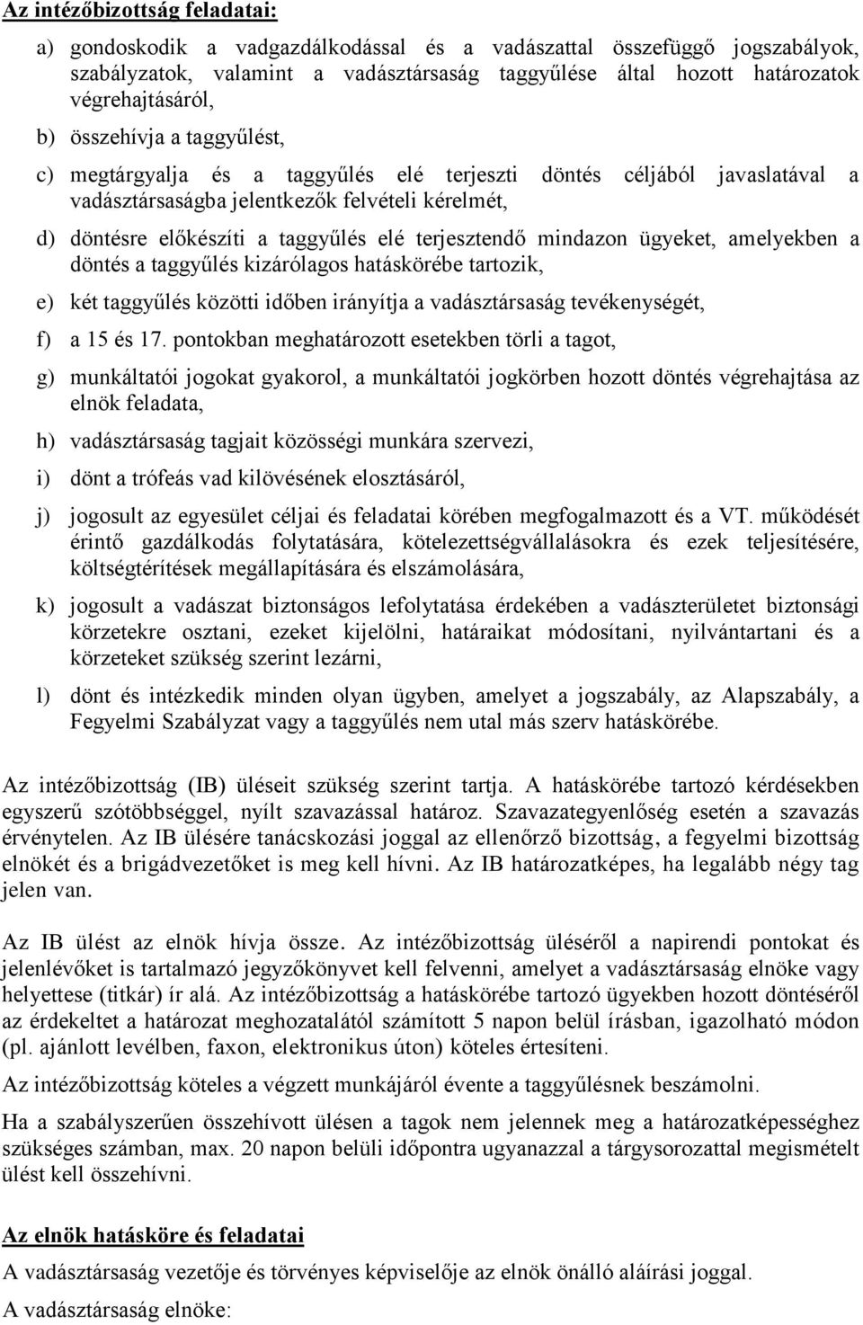 terjesztendő mindazon ügyeket, amelyekben a döntés a taggyűlés kizárólagos hatáskörébe tartozik, e) két taggyűlés közötti időben irányítja a vadásztársaság tevékenységét, f) a 15 és 17.