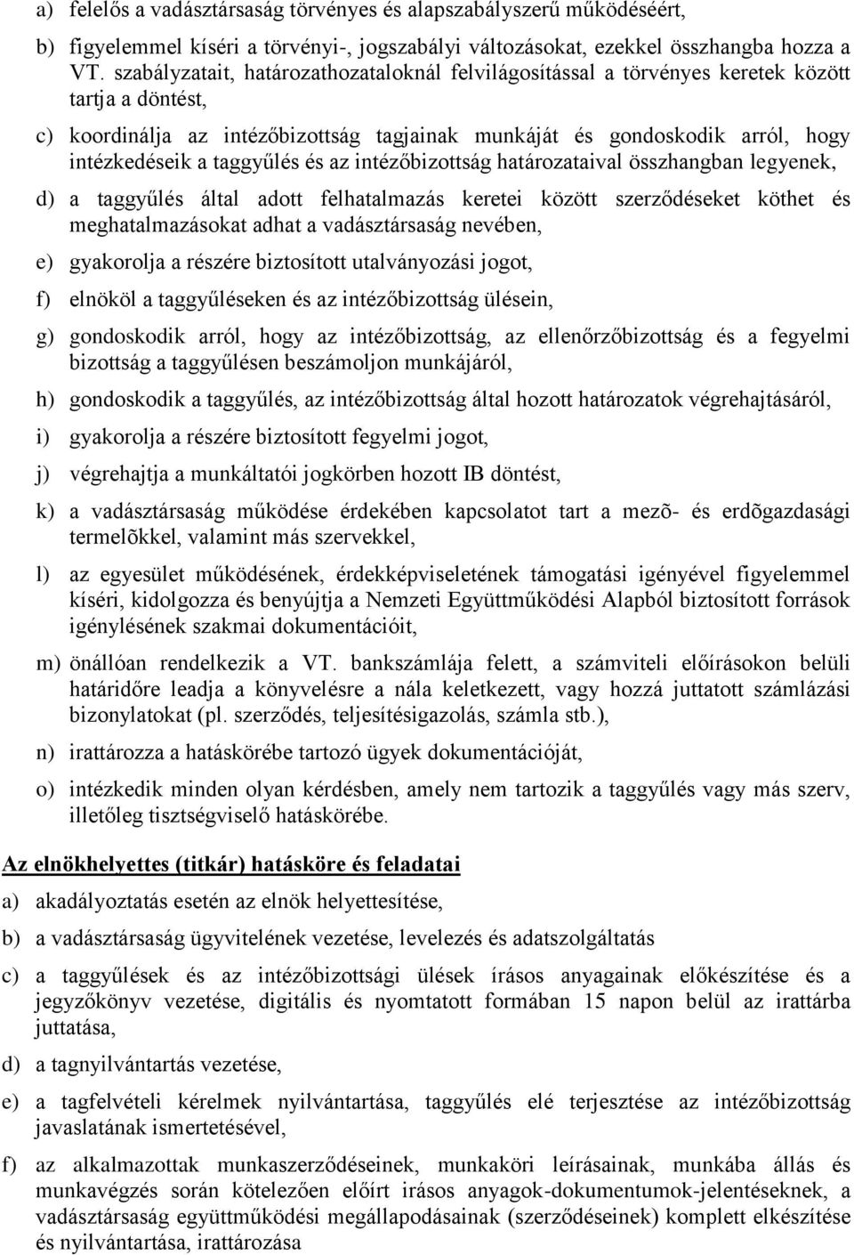 taggyűlés és az intézőbizottság határozataival összhangban legyenek, d) a taggyűlés által adott felhatalmazás keretei között szerződéseket köthet és meghatalmazásokat adhat a vadásztársaság nevében,