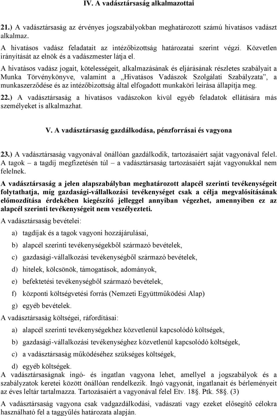 A hivatásos vadász jogait, kötelességeit, alkalmazásának és eljárásának részletes szabályait a Munka Törvénykönyve, valamint a Hivatásos Vadászok Szolgálati Szabályzata, a munkaszerződése és az