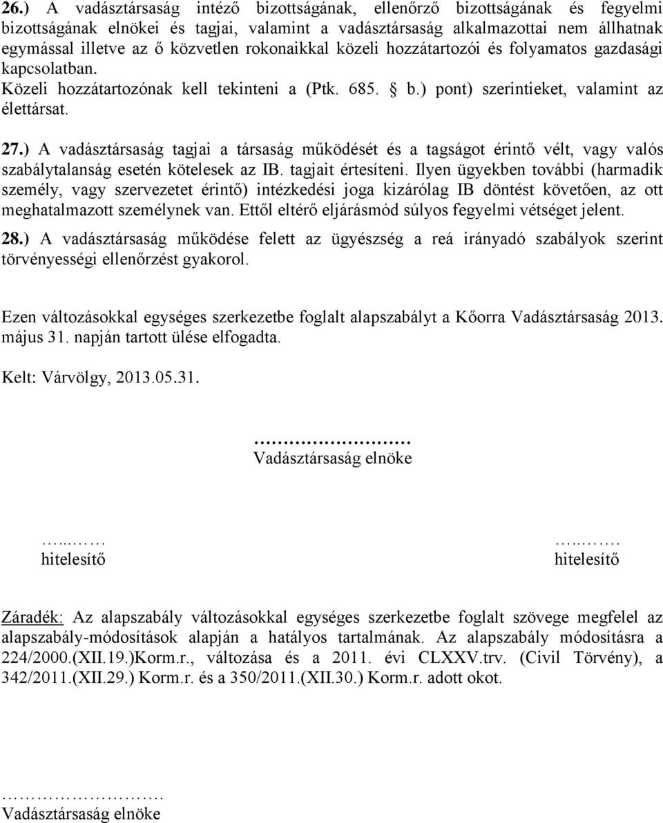 ) A vadásztársaság tagjai a társaság működését és a tagságot érintő vélt, vagy valós szabálytalanság esetén kötelesek az IB. tagjait értesíteni.